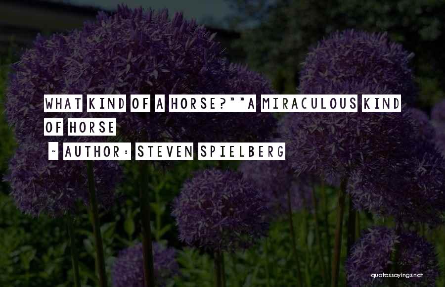 Steven Spielberg Quotes: What Kind Of A Horse?a Miraculous Kind Of Horse