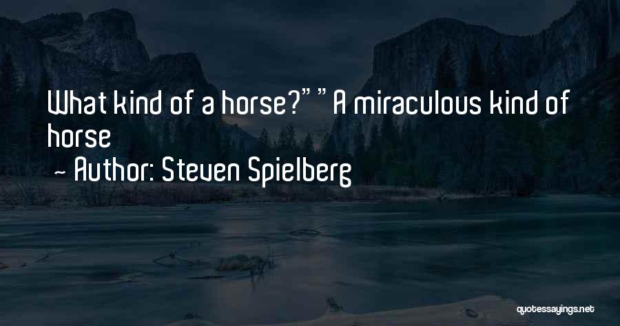 Steven Spielberg Quotes: What Kind Of A Horse?a Miraculous Kind Of Horse