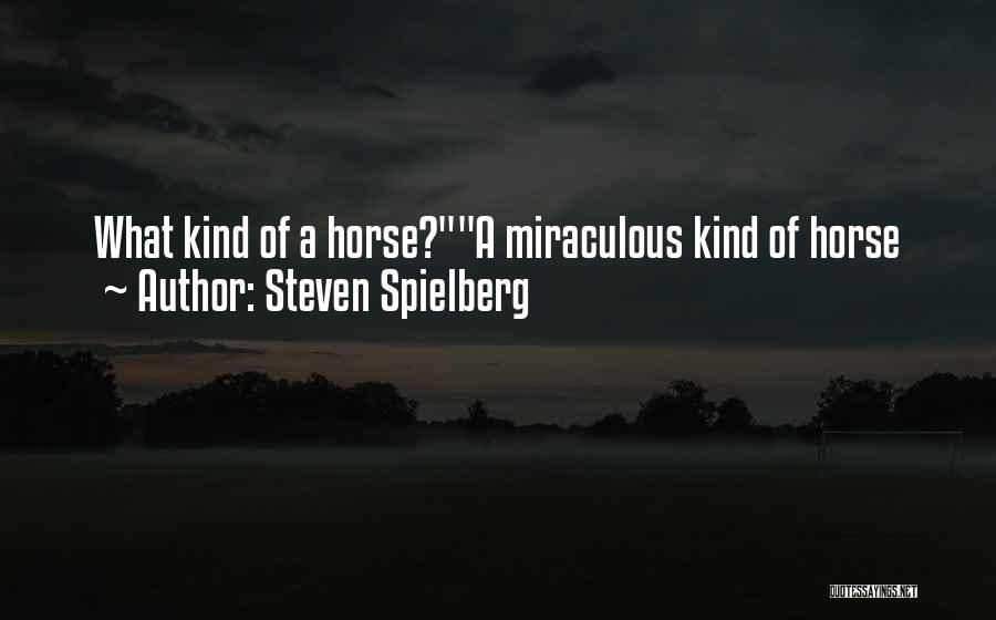 Steven Spielberg Quotes: What Kind Of A Horse?a Miraculous Kind Of Horse