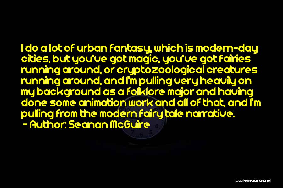 Seanan McGuire Quotes: I Do A Lot Of Urban Fantasy, Which Is Modern-day Cities, But You've Got Magic, You've Got Fairies Running Around,