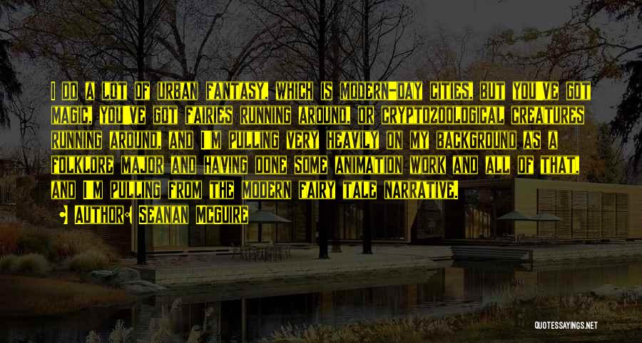 Seanan McGuire Quotes: I Do A Lot Of Urban Fantasy, Which Is Modern-day Cities, But You've Got Magic, You've Got Fairies Running Around,