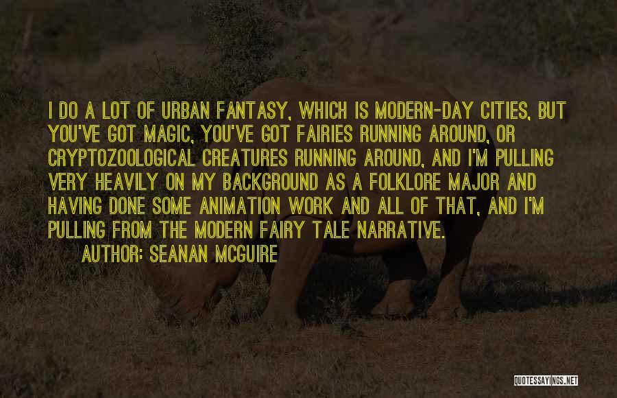 Seanan McGuire Quotes: I Do A Lot Of Urban Fantasy, Which Is Modern-day Cities, But You've Got Magic, You've Got Fairies Running Around,
