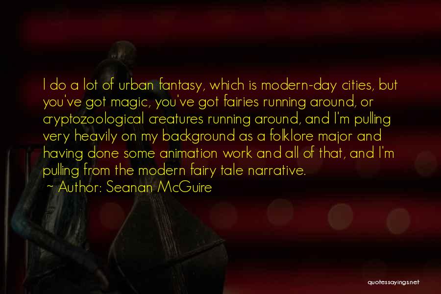 Seanan McGuire Quotes: I Do A Lot Of Urban Fantasy, Which Is Modern-day Cities, But You've Got Magic, You've Got Fairies Running Around,