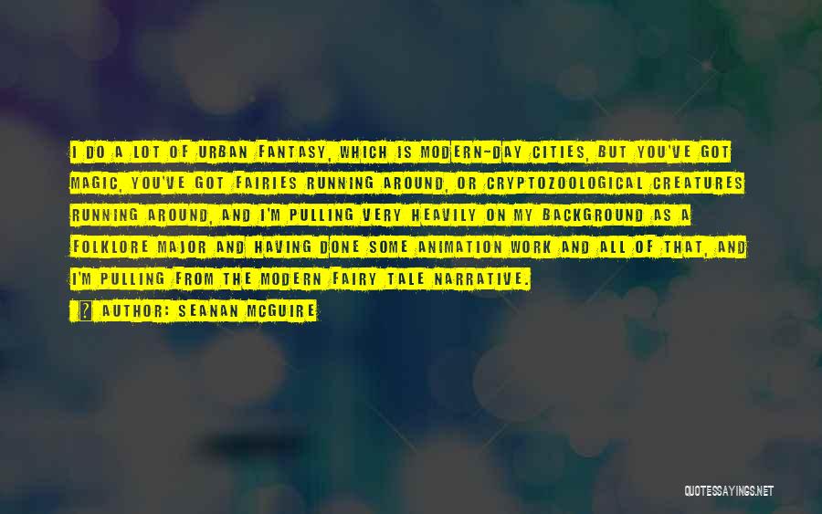 Seanan McGuire Quotes: I Do A Lot Of Urban Fantasy, Which Is Modern-day Cities, But You've Got Magic, You've Got Fairies Running Around,