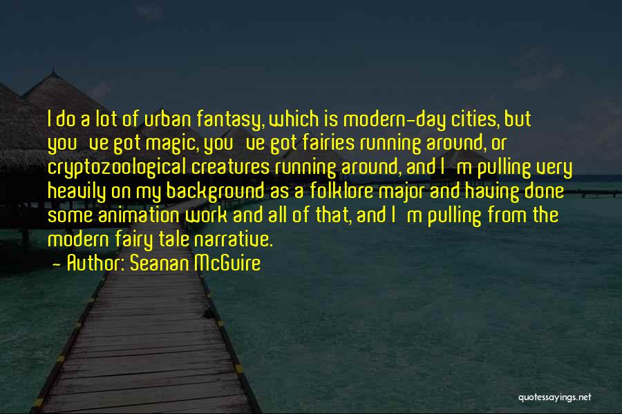 Seanan McGuire Quotes: I Do A Lot Of Urban Fantasy, Which Is Modern-day Cities, But You've Got Magic, You've Got Fairies Running Around,