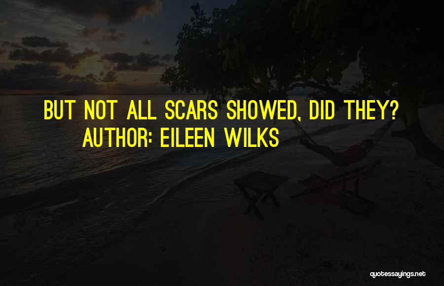 Eileen Wilks Quotes: But Not All Scars Showed, Did They?