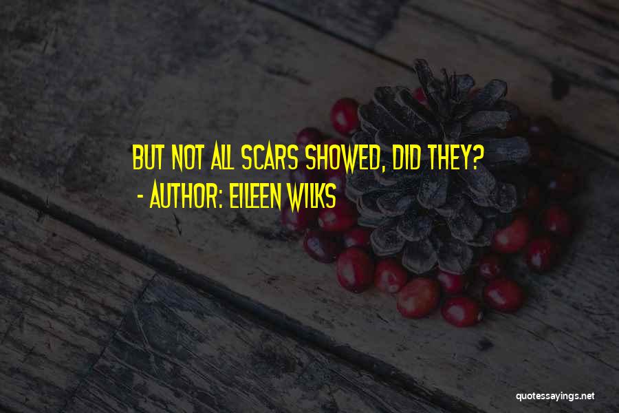Eileen Wilks Quotes: But Not All Scars Showed, Did They?
