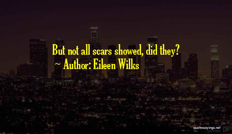 Eileen Wilks Quotes: But Not All Scars Showed, Did They?