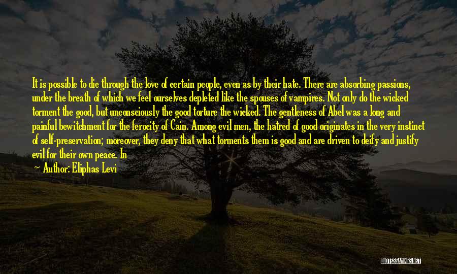 Eliphas Levi Quotes: It Is Possible To Die Through The Love Of Certain People, Even As By Their Hate. There Are Absorbing Passions,