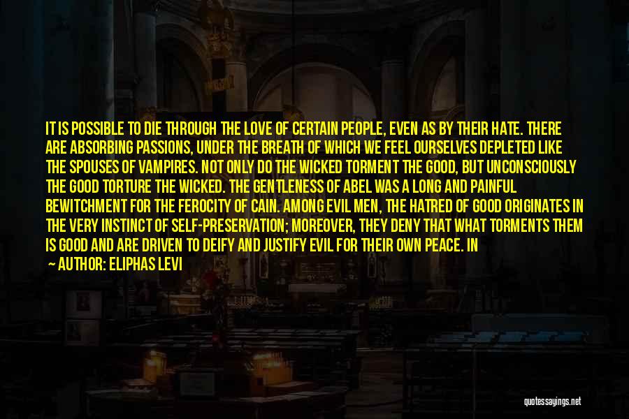 Eliphas Levi Quotes: It Is Possible To Die Through The Love Of Certain People, Even As By Their Hate. There Are Absorbing Passions,