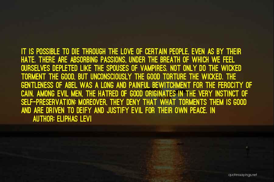 Eliphas Levi Quotes: It Is Possible To Die Through The Love Of Certain People, Even As By Their Hate. There Are Absorbing Passions,