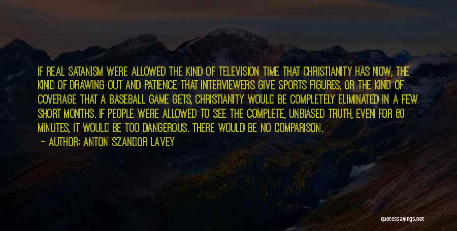 Anton Szandor LaVey Quotes: If Real Satanism Were Allowed The Kind Of Television Time That Christianity Has Now, The Kind Of Drawing Out And