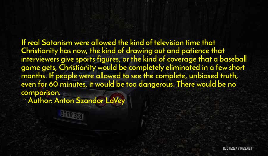 Anton Szandor LaVey Quotes: If Real Satanism Were Allowed The Kind Of Television Time That Christianity Has Now, The Kind Of Drawing Out And