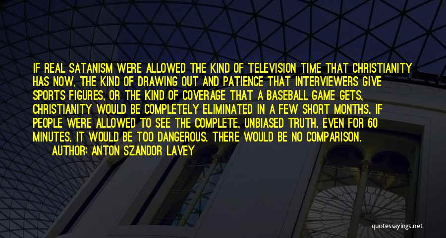 Anton Szandor LaVey Quotes: If Real Satanism Were Allowed The Kind Of Television Time That Christianity Has Now, The Kind Of Drawing Out And