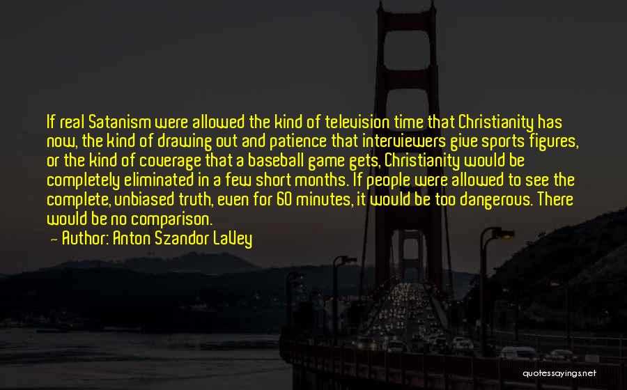 Anton Szandor LaVey Quotes: If Real Satanism Were Allowed The Kind Of Television Time That Christianity Has Now, The Kind Of Drawing Out And