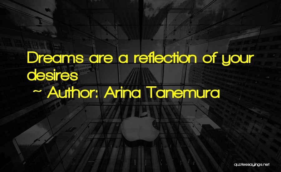 Arina Tanemura Quotes: Dreams Are A Reflection Of Your Desires