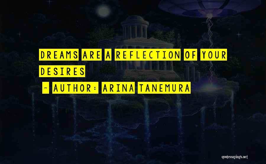 Arina Tanemura Quotes: Dreams Are A Reflection Of Your Desires