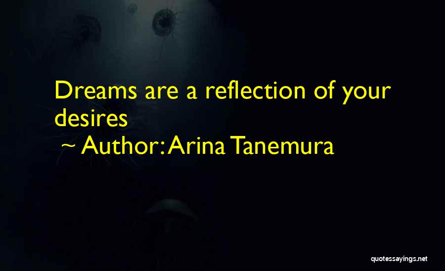 Arina Tanemura Quotes: Dreams Are A Reflection Of Your Desires