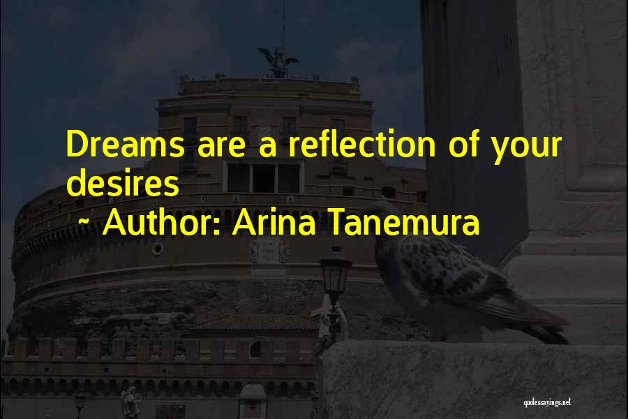 Arina Tanemura Quotes: Dreams Are A Reflection Of Your Desires