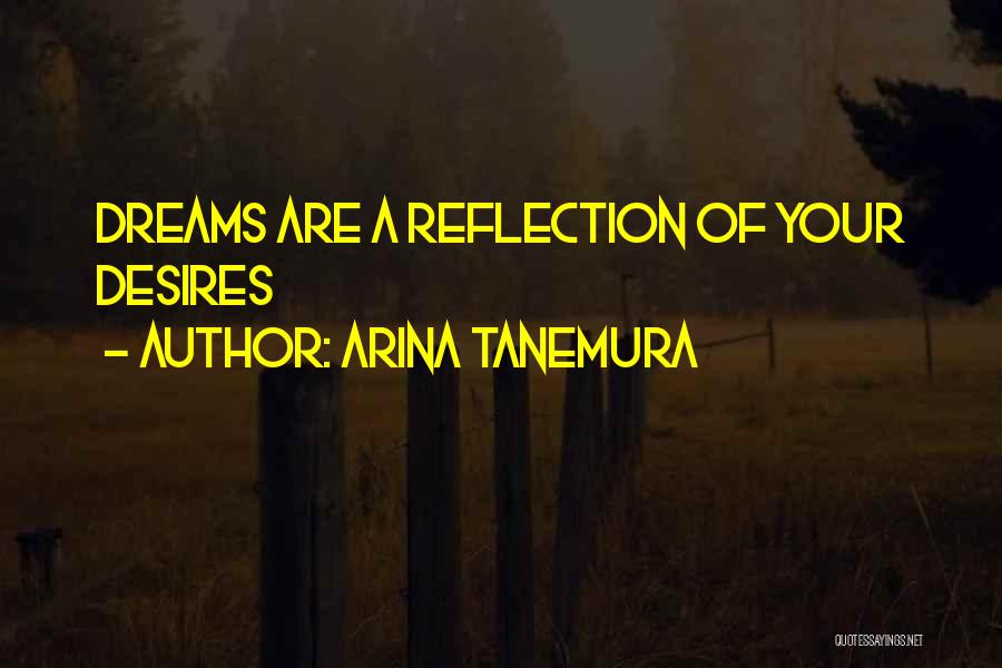 Arina Tanemura Quotes: Dreams Are A Reflection Of Your Desires