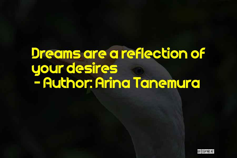Arina Tanemura Quotes: Dreams Are A Reflection Of Your Desires