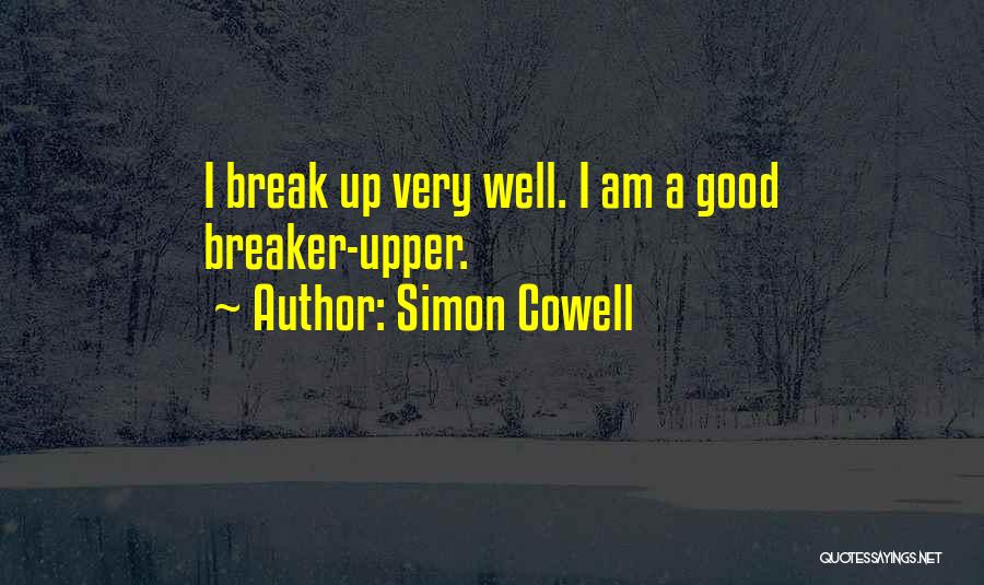 Simon Cowell Quotes: I Break Up Very Well. I Am A Good Breaker-upper.