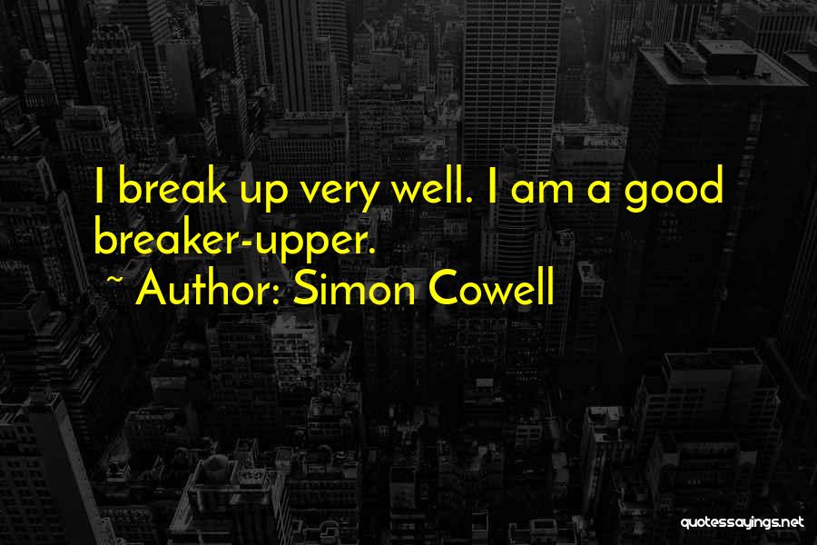 Simon Cowell Quotes: I Break Up Very Well. I Am A Good Breaker-upper.