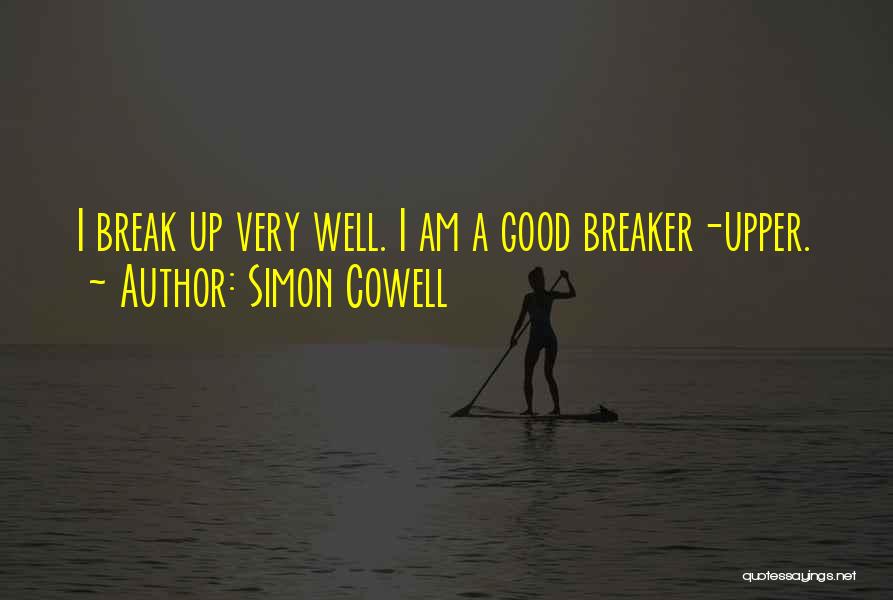 Simon Cowell Quotes: I Break Up Very Well. I Am A Good Breaker-upper.