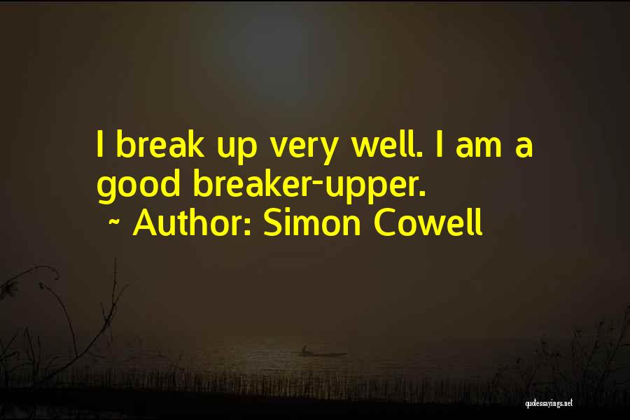 Simon Cowell Quotes: I Break Up Very Well. I Am A Good Breaker-upper.