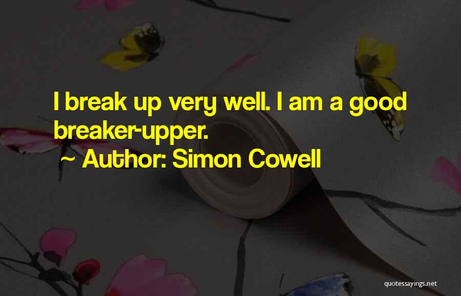 Simon Cowell Quotes: I Break Up Very Well. I Am A Good Breaker-upper.