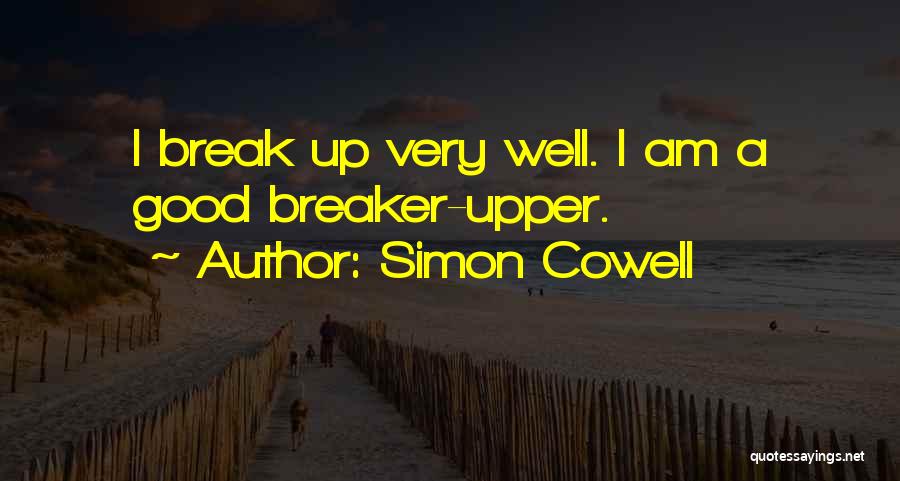 Simon Cowell Quotes: I Break Up Very Well. I Am A Good Breaker-upper.