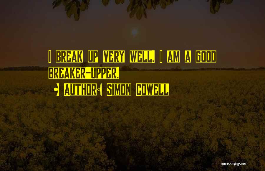 Simon Cowell Quotes: I Break Up Very Well. I Am A Good Breaker-upper.