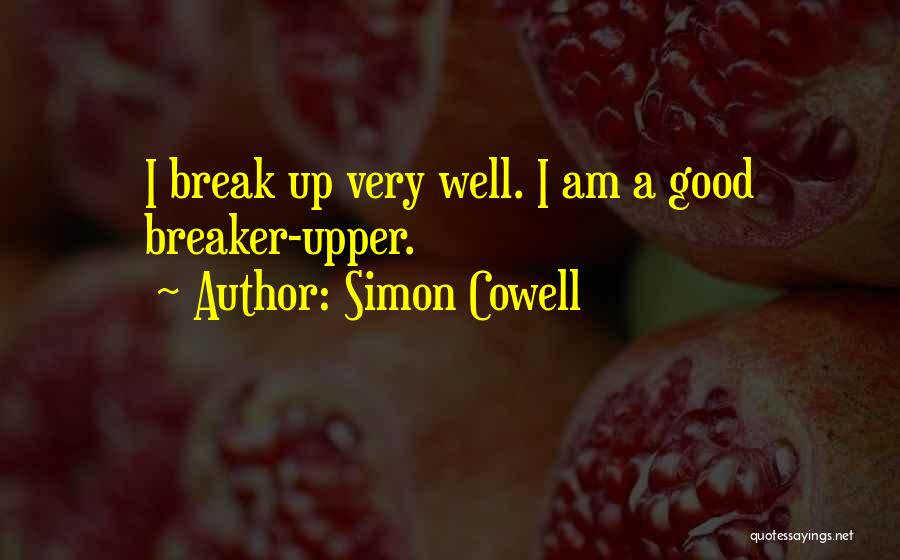 Simon Cowell Quotes: I Break Up Very Well. I Am A Good Breaker-upper.