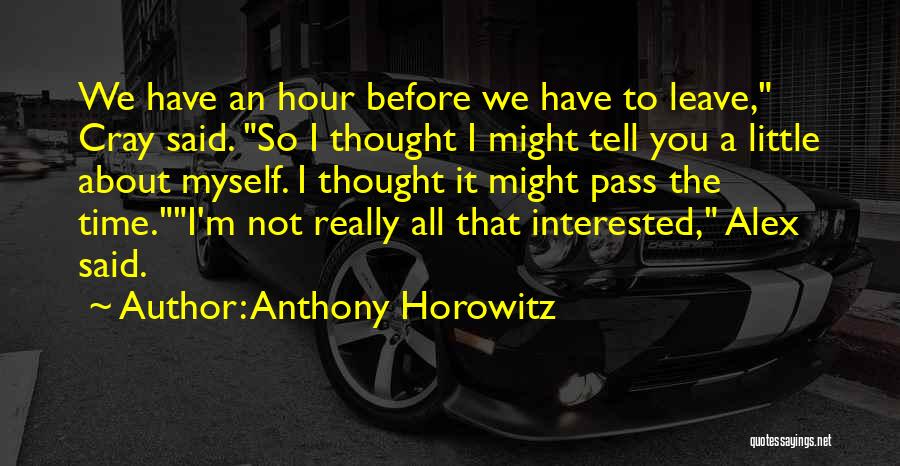 Anthony Horowitz Quotes: We Have An Hour Before We Have To Leave, Cray Said. So I Thought I Might Tell You A Little