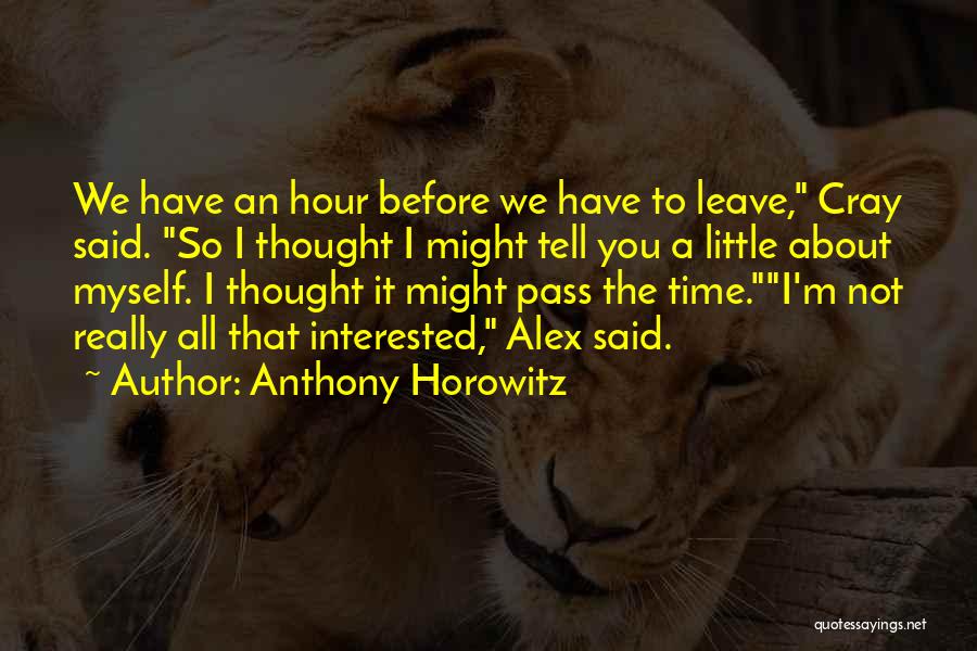 Anthony Horowitz Quotes: We Have An Hour Before We Have To Leave, Cray Said. So I Thought I Might Tell You A Little