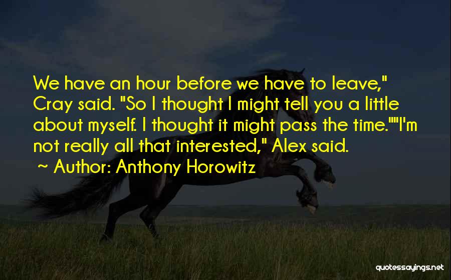 Anthony Horowitz Quotes: We Have An Hour Before We Have To Leave, Cray Said. So I Thought I Might Tell You A Little