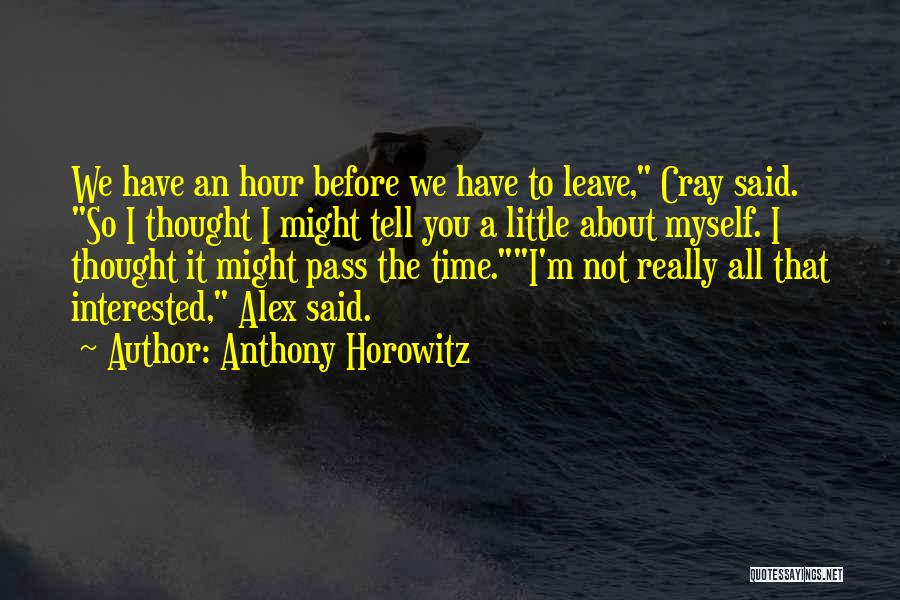 Anthony Horowitz Quotes: We Have An Hour Before We Have To Leave, Cray Said. So I Thought I Might Tell You A Little