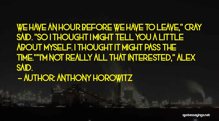 Anthony Horowitz Quotes: We Have An Hour Before We Have To Leave, Cray Said. So I Thought I Might Tell You A Little