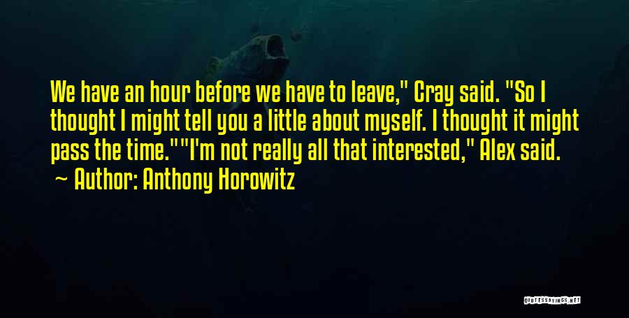 Anthony Horowitz Quotes: We Have An Hour Before We Have To Leave, Cray Said. So I Thought I Might Tell You A Little