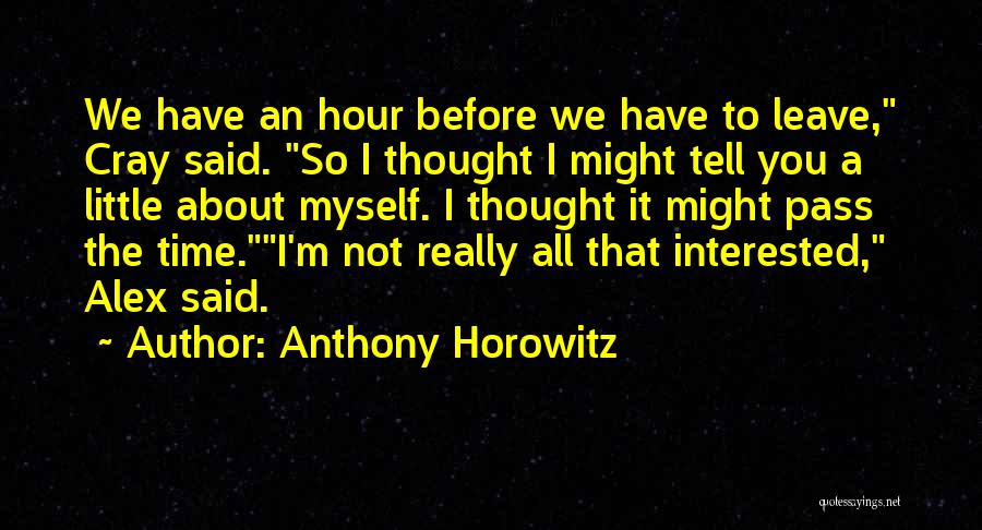 Anthony Horowitz Quotes: We Have An Hour Before We Have To Leave, Cray Said. So I Thought I Might Tell You A Little