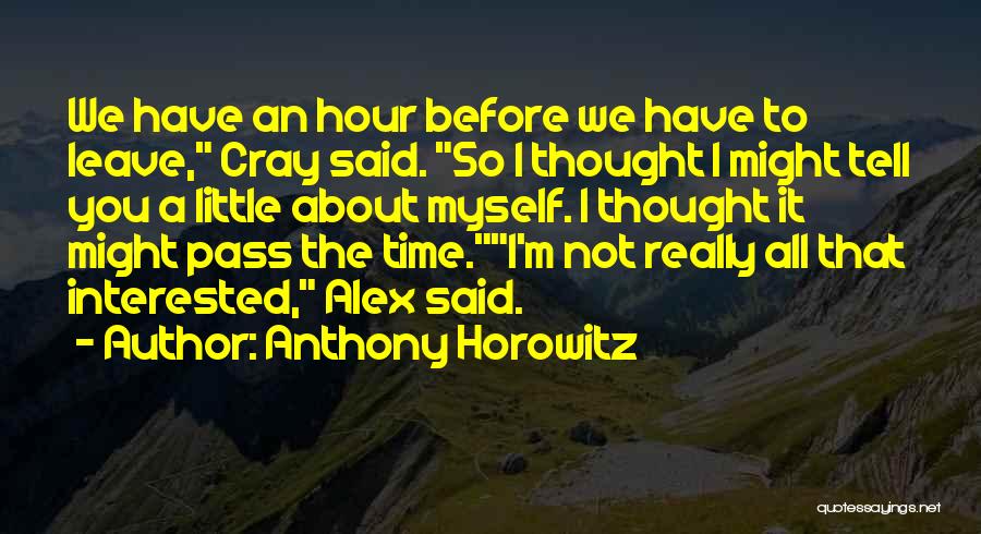 Anthony Horowitz Quotes: We Have An Hour Before We Have To Leave, Cray Said. So I Thought I Might Tell You A Little