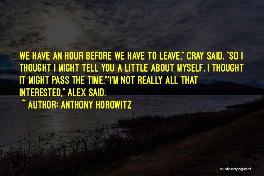 Anthony Horowitz Quotes: We Have An Hour Before We Have To Leave, Cray Said. So I Thought I Might Tell You A Little