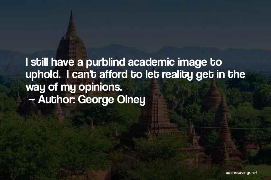 George Olney Quotes: I Still Have A Purblind Academic Image To Uphold. I Can't Afford To Let Reality Get In The Way Of