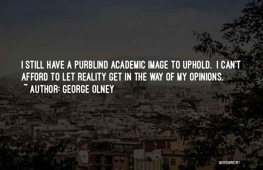 George Olney Quotes: I Still Have A Purblind Academic Image To Uphold. I Can't Afford To Let Reality Get In The Way Of