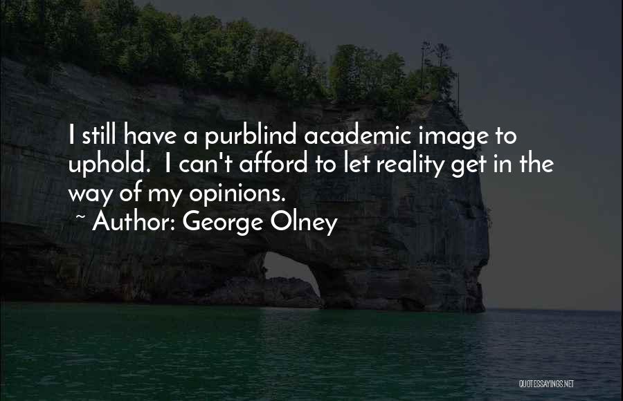 George Olney Quotes: I Still Have A Purblind Academic Image To Uphold. I Can't Afford To Let Reality Get In The Way Of