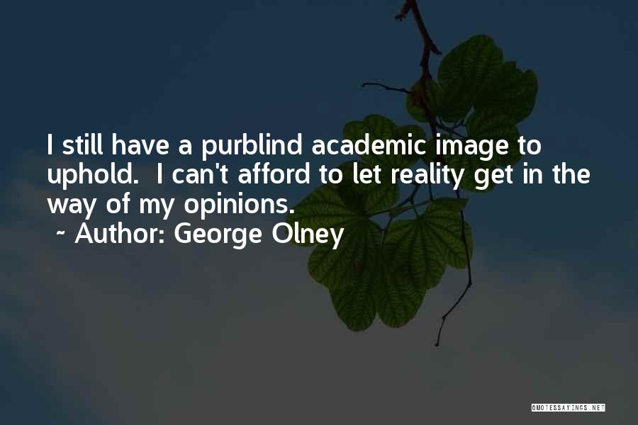 George Olney Quotes: I Still Have A Purblind Academic Image To Uphold. I Can't Afford To Let Reality Get In The Way Of