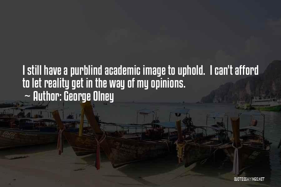 George Olney Quotes: I Still Have A Purblind Academic Image To Uphold. I Can't Afford To Let Reality Get In The Way Of