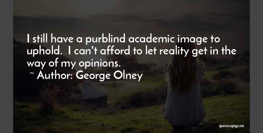 George Olney Quotes: I Still Have A Purblind Academic Image To Uphold. I Can't Afford To Let Reality Get In The Way Of