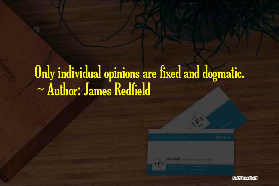 James Redfield Quotes: Only Individual Opinions Are Fixed And Dogmatic.