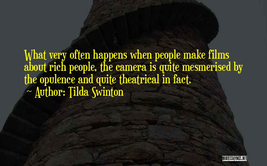Tilda Swinton Quotes: What Very Often Happens When People Make Films About Rich People, The Camera Is Quite Mesmerised By The Opulence And